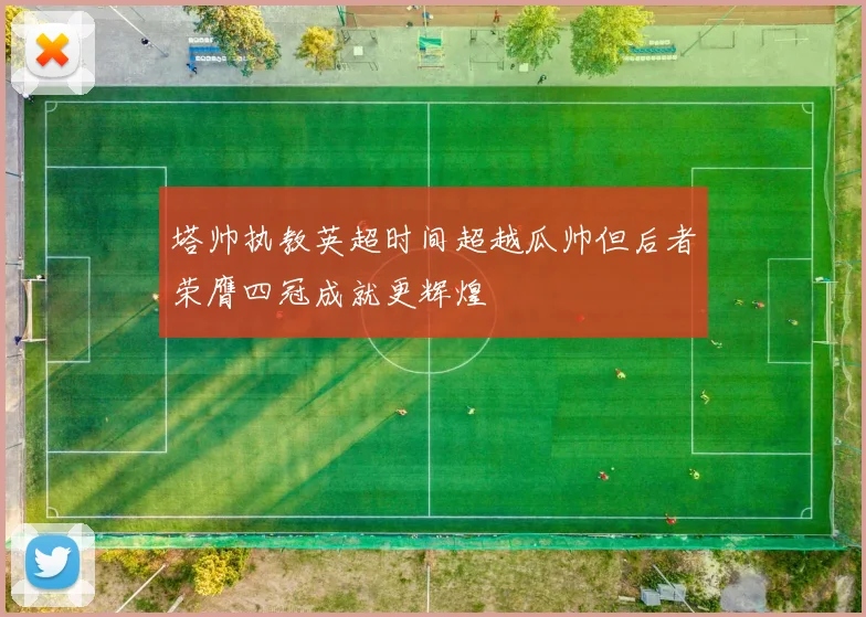 塔帅执教英超时间超越瓜帅但后者荣膺四冠成就更辉煌
