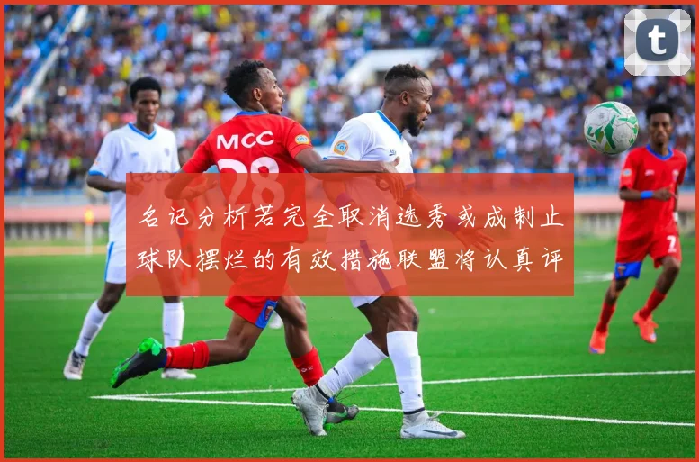 名记分析若完全取消选秀或成制止球队摆烂的有效措施联盟将认真评估此提议